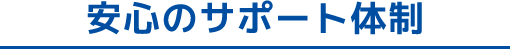 安心のサポート体制